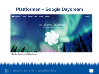 Plattformen – Google Daydream
17
Quelle: Screenshot Daydream
MedienNetzwerk Bayern Aline-Florence Buttkereit #VirtuAline #Vrocks
 