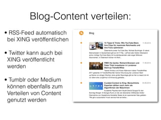 Blog-Content verteilen:
• RSS-Feed automatisch
bei XING veröffentlichen 
• Twitter kann auch bei
XING veröffentlicht
werden 
• Tumblr oder Medium
können ebenfalls zum
Verteilen von Content
genutzt werden
 