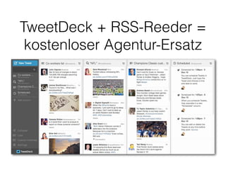 TweetDeck + RSS-Reeder =
kostenloser Agentur-Ersatz
 