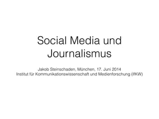 Social Media und
Journalismus
!
Jakob Steinschaden, München, 17. Juni 2014 
Institut für Kommunikationswissenschaft und Medienforschung (IfKW)
 