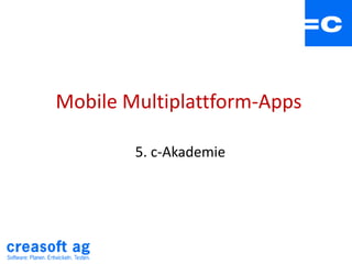 Mobile Multiplattform-Apps
5. c-Akademie
 