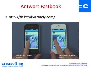 Antwort Fastbook
• http://fb.html5isready.com/
http://vimeo.com/55486684
http://www.sencha.com/blog/the-making-of-fastbook-an-html5-love-story
 