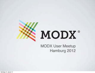 MODX User Meetup
                            Hamburg 2012




Samstag, 21. Januar 12
 