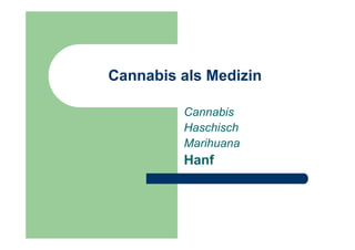 Cannabis als Medizin

         Cannabis
         Haschisch
         Marihuana
         Hanf
 