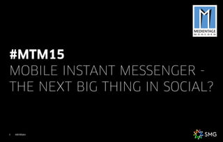 AKOM3601
#MTM15 
MOBILE INSTANT MESSENGER -
THE NEXT BIG THING IN SOCIAL?
 