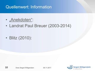 • „Anekdoten“:
• Landrat Paul Breuer (2003-2014)
• Blitz (2010):
06.11.2017Kreis Siegen-Wittgenstein10
Quellenwert: Information
 