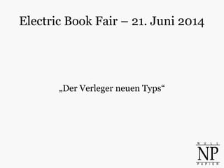 Electric Book Fair – 21. Juni 2014
„Der Verleger neuen Typs“
 