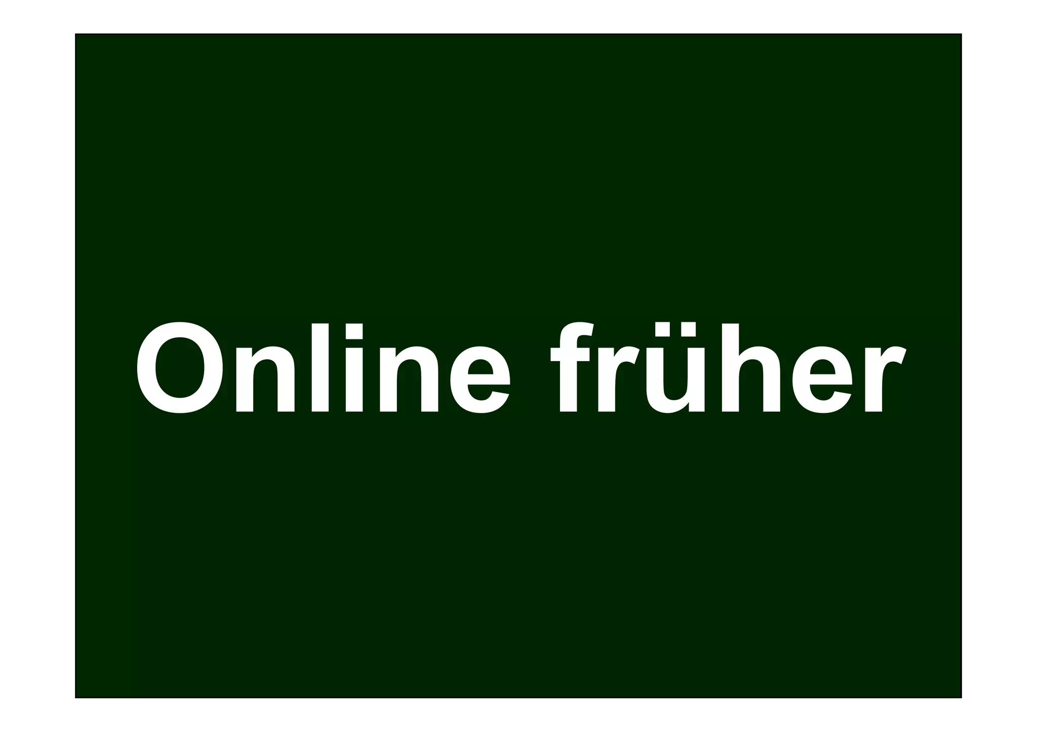 Online früher
 