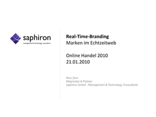 Real-Time-Branding  Marken im Echtzeitweb Online Handel 2010  21.01.2010 Nico Zorn Mitgründer & Partner  saphiron GmbH - Management & Technology Consultants 