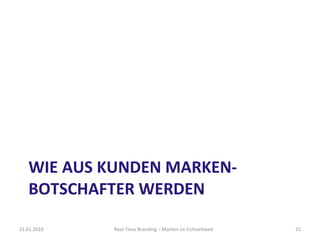 WIE AUS KUNDEN MARKEN-BOTSCHAFTER WERDEN 21.01.2010 Real-Time Branding – Marken im Echtzeitweb 