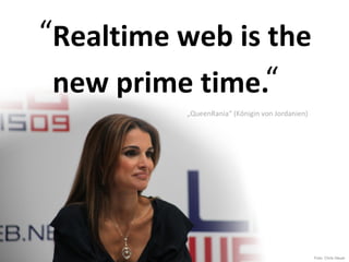 Realtime web is the new prime time. „ QueenRania“ (Königin von Jordanien) “ “ Foto: Chris Heuer 