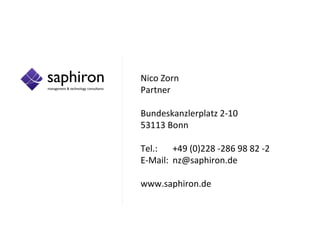 Nico Zorn Partner Bundeskanzlerplatz 2-10 53113 Bonn Tel.: +49 (0)228 -286 98 82 -2 E-Mail: [email_address] www.saphiron.de  