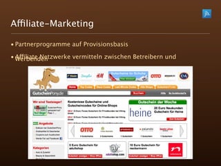 Affiliate-Marketing

• Partnerprogramme auf Provisionsbasis

• Affiliate Netzwerke vermitteln zwischen Betreibern und
  Werbenden
 