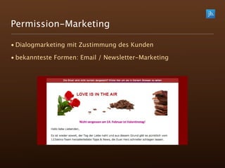 Permission-Marketing

• Dialogmarketing mit Zustimmung des Kunden

• bekannteste Formen: Email / Newsletter-Marketing
 