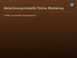 Abrechnungsmodelle Online Marketing

• CPM (Tausender Kontaktpreis)
 