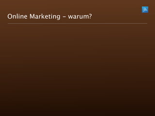 Online Marketing - warum?
 