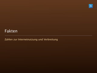 Fakten
Zahlen zur Internetnutzung und Verbreitung
 
