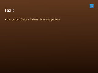 Fazit

• die gelben Seiten haben nicht ausgedient
 