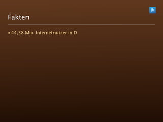 Fakten

• 44,38 Mio. Internetnutzer in D
 