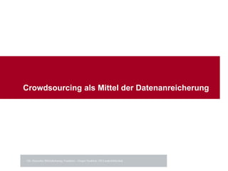 Crowdsourcing als Mittel der Datenanreicherung
106. Deutscher Bibliothekartag, Frankfurt – Gregor Neuböck, OÖ Landesbibliothek
 