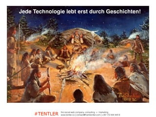 #TENTLER
the social web company. consulting + marketing
www.tentler.co | contact@franktentler.com | +49 173 444 444 6
Jede Technologie lebt erst durch Geschichten!
 