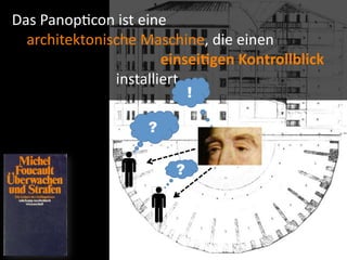 ?
?
Das	
  Panoplcon	
  ist	
  eine	
   
	
  	
  	
  	
  architektonische	
  Maschine,	
  die	
  einen	
  	
  
	
  	
  	
  	
  	
  	
  	
  	
  	
  	
  	
  	
  einsei7gen	
  Kontrollblick	
  	
  
installiert.
!
 