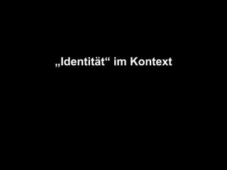 „Identität“ im Kontext
 