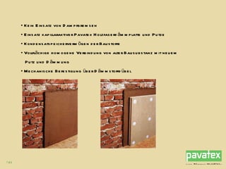 Kein Einsatz von Dampfbremsen Einsatz kapillaraktiver Pavatex Holzfaserdämmplatte und Putze Kondensatspeichervermögen der Baustoffe Vollflächige homogene Verbindung von alter Bausubstanz mit neuem Putz und Dämmung Mechanische Befestigung über Dämmstoffdübel 