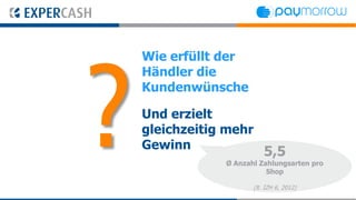 Wie erfüllt der
Händler die
Kundenwünsche

Und erzielt
gleichzeitig mehr
Gewinn
                       5,5
            Ø Anzahl Zahlungsarten pro
                       Shop

                   (lt. IZH 6, 2012)
 