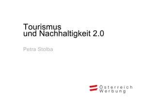 Tourismus
und Nachhaltigkeit 2.0
Petra Stolba
 