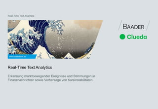 Real-Time Text Analytics 
www.baaderbank.de 
Real-Time Text Analytics 
Erkennung marktbewegender Ereignisse und Stimmungen in 
Finanznachrichten sowie Vorhersage von Kursinstabilitäten 
 