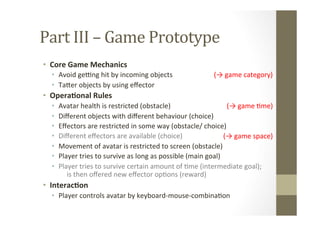 Part	
  III	
  –	
  Game	
  Prototype	
  
•  Core	
  Game	
  Mechanics	
  
•  Avoid	
  geqng	
  hit	
  by	
  incoming	
  o...