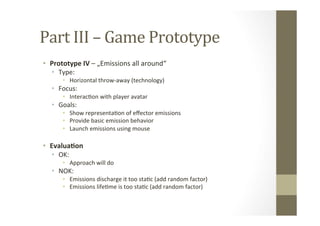 Part	
  III	
  –	
  Game	
  Prototype	
  
•  Prototype	
  IV	
  –	
  „Emissions	
  all	
  around“	
  
•  Type:	
  
•  Hori...