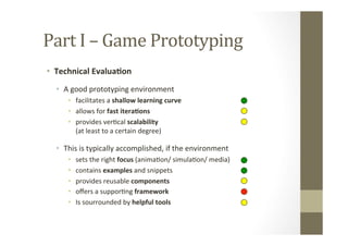 Part	
  I	
  –	
  Game	
  Prototyping	
  
•  Technical	
  Evalua8on	
  
•  A	
  good	
  prototyping	
  environment	
  
•  ...