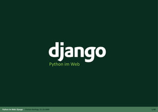 Python im Web




Python im Web: Django - Florian Herlings, 21.10.2009               1/48
 