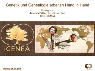 Genetik und Genealogie arbeiten Hand in Hand Vortrag von   Amanda Felber , lic. phil.   rer. Soz. CEO  iGENEA 