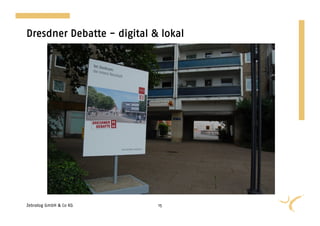 Dresdner Debatte - digital & lokal




Zebralog GmbH & Co KG       15
 