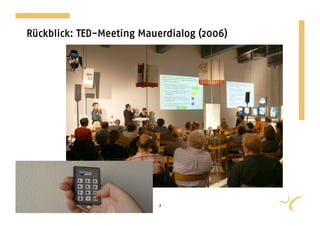 Rückblick: TED-Meeting Mauerdialog (2006)




@ Zebralog GmbH & Co KG | 2011   2
 