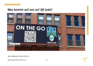 Was kommt auf uns zu? QR Code?




Foto: MattsLens, flickr, CC BY 2.0

@ Zebralog GmbH & Co KG | 2011       22
 