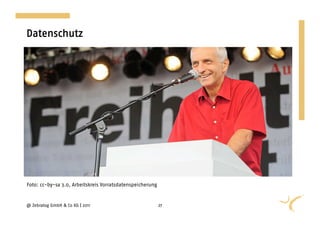 Datenschutz




Foto: cc-by-sa 3.0, Arbeitskreis Vorratsdatenspeicherung


@ Zebralog GmbH & Co KG | 2011                             27
 