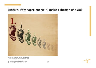 Zuhören! (Was sagen andere zu meinen Themen und wo?




Foto: ky_olsen, flickr, CC BY 2.0

@ Zebralog GmbH & Co KG | 2011      31
 