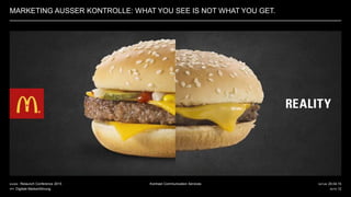 DATUM 20.04.15
SEITE 12
Kontrast Communication ServicesKUNDE Relaunch Conference 2015
PPT Digitale Markenführung
MARKETING AUSSER KONTROLLE: WHAT YOU SEE IS NOT WHAT YOU GET.
 