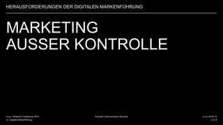 DATUM 20.04.15
SEITE 8
Kontrast Communication ServicesKUNDE Relaunch Conference 2015
PPT Digitale Markenführung
HERAUSFORDERUNGEN DER DIGITALEN MARKENFÜHRUNG
MARKETING
AUSSER KONTROLLE
 