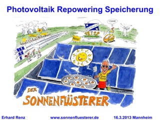 Photovoltaik Repowering Speicherung




Erhard Renz   www.sonnenfluesterer.de   16.3.2013 Mannheim
 