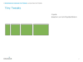 RESPONSIVE DESIGN PATTERNS LAYOUTING PATTERNS
Tiny Tweaks
27
1 Spalte
Adaption von Schriftgröße/Bildern
 