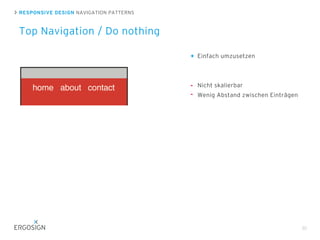RESPONSIVE DESIGN NAVIGATION PATTERNS
Top Navigation / Do nothing
30
Einfach umzusetzen
Nicht skalierbar
Wenig Abstand zwischen Einträgen
-
-
+
 