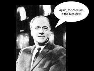 Again, the Medium
is the Message!
 