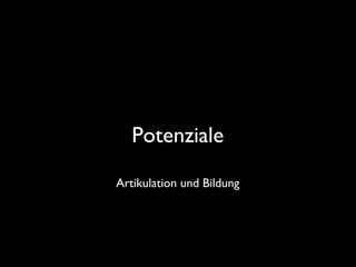 Potenziale
Artikulation und Bildung
 