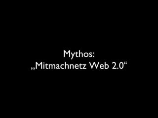 Mythos:
„Mitmachnetz Web 2.0“
 