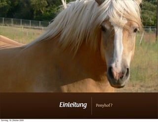 Einleitung   Ponyhof ?


Sonntag, 18. Oktober 2009
 
